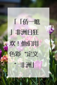 「侨一瞧」非洲日狂欢！他们用色彩“定义”非洲